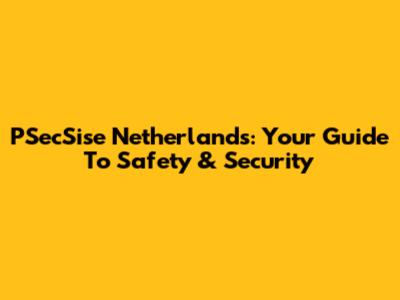PSecSise Netherlands: Your Guide To Safety & Security