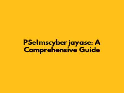 PSelmscyberjayase: A Comprehensive Guide
