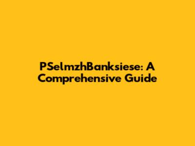 PSelmzhBanksiese: A Comprehensive Guide