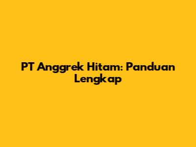 PT Anggrek Hitam: Panduan Lengkap
