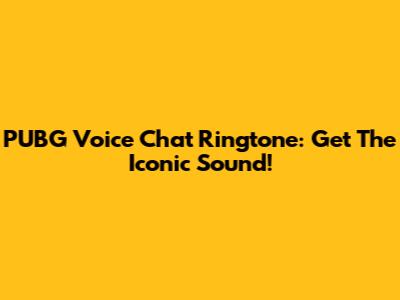 PUBG Voice Chat Ringtone: Get The Iconic Sound!