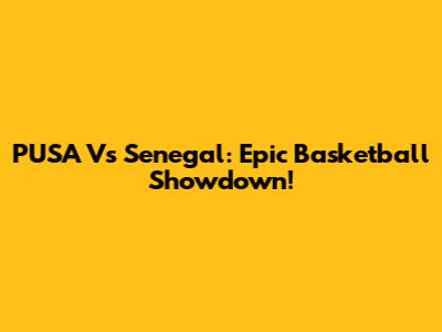 PUSA Vs Senegal: Epic Basketball Showdown!