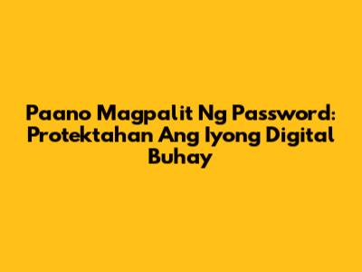 Paano Magpalit Ng Password: Protektahan Ang Iyong Digital Buhay
