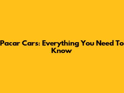 Pacar Cars: Everything You Need To Know