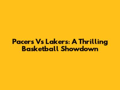 Pacers Vs Lakers: A Thrilling Basketball Showdown