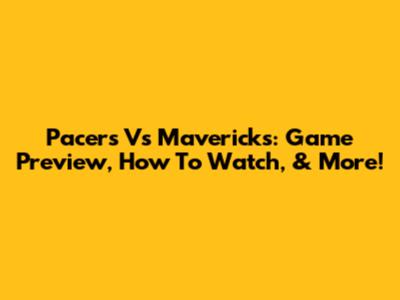 Pacers Vs Mavericks: Game Preview, How To Watch, & More!