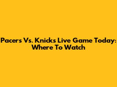 Pacers Vs. Knicks Live Game Today: Where To Watch