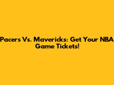 Pacers Vs. Mavericks: Get Your NBA Game Tickets!