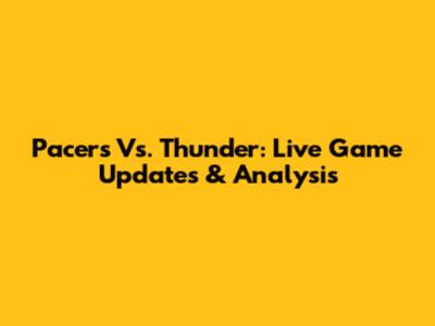 Pacers Vs. Thunder: Live Game Updates & Analysis