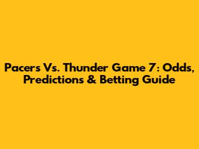 Pacers Vs. Thunder Game 7: Odds, Predictions & Betting Guide