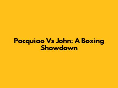 Pacquiao Vs John: A Boxing Showdown