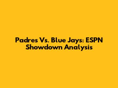 Padres Vs. Blue Jays: ESPN Showdown Analysis