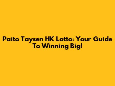Paito Taysen HK Lotto: Your Guide To Winning Big!