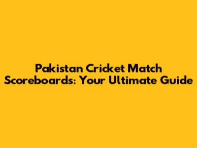 Pakistan Cricket Match Scoreboards: Your Ultimate Guide