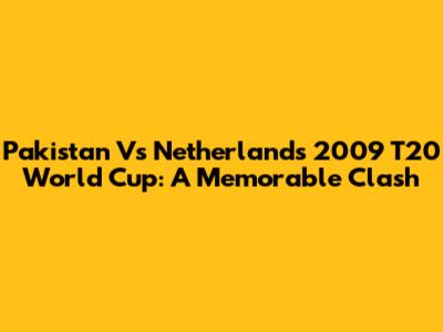 Pakistan Vs Netherlands 2009 T20 World Cup: A Memorable Clash