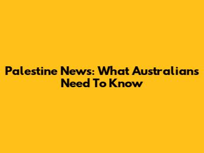 Palestine News: What Australians Need To Know