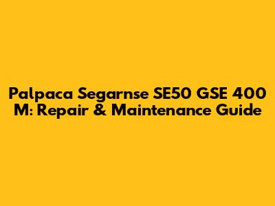 Palpaca Segarnse SE50 GSE 400 M: Repair & Maintenance Guide