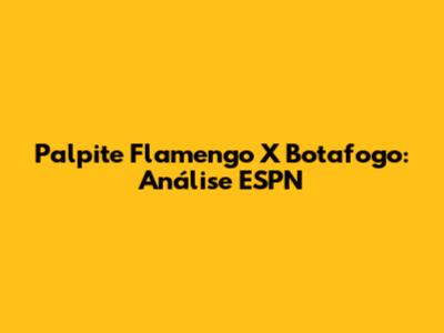 Palpite Flamengo X Botafogo: Análise ESPN