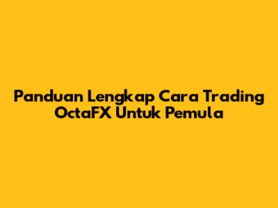 Panduan Lengkap Cara Trading OctaFX Untuk Pemula