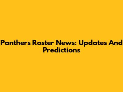Panthers Roster News: Updates And Predictions