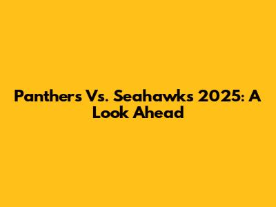 Panthers Vs. Seahawks 2025: A Look Ahead