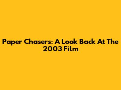 Paper Chasers: A Look Back At The 2003 Film
