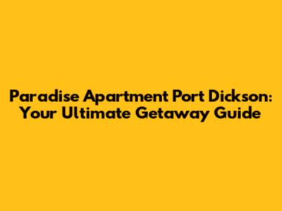 Paradise Apartment Port Dickson: Your Ultimate Getaway Guide