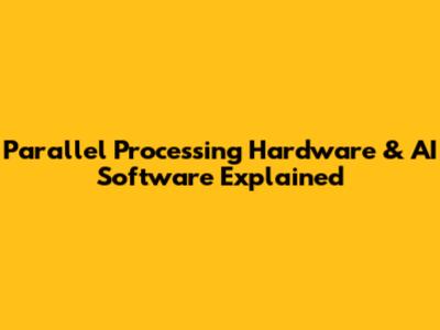 Parallel Processing Hardware & AI Software Explained