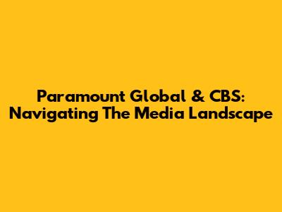 Paramount Global & CBS: Navigating The Media Landscape