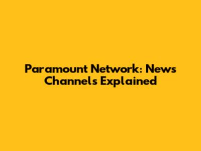 Paramount Network: News Channels Explained