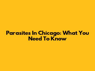 Parasites In Chicago: What You Need To Know