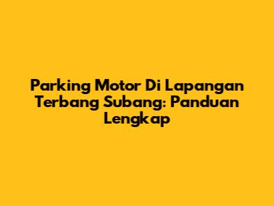 Parking Motor Di Lapangan Terbang Subang: Panduan Lengkap