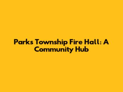 Parks Township Fire Hall: A Community Hub