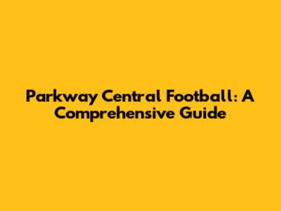 Parkway Central Football: A Comprehensive Guide
