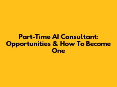 Part-Time AI Consultant: Opportunities & How To Become One