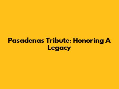 Pasadena's Tribute: Honoring A Legacy
