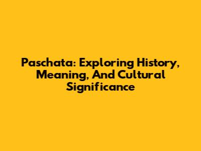 Paschata: Exploring History, Meaning, And Cultural Significance