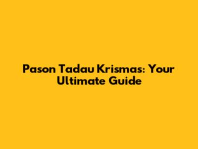 Pason Tadau Krismas: Your Ultimate Guide