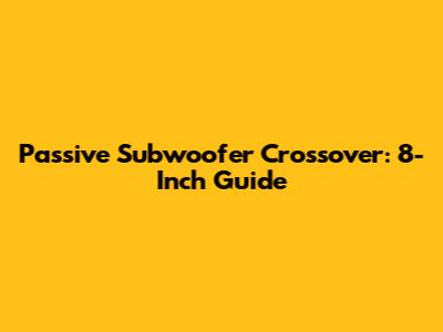 Passive Subwoofer Crossover: 8-Inch Guide