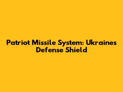 Patriot Missile System: Ukraine's Defense Shield