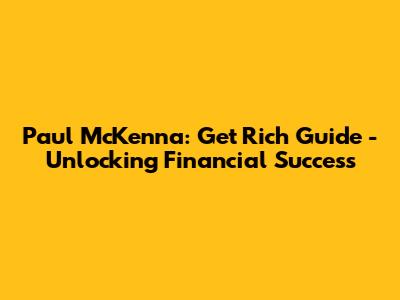 Paul McKenna: Get Rich Guide - Unlocking Financial Success