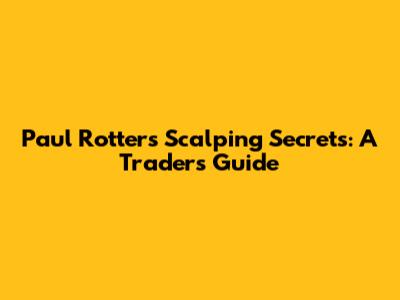 Paul Rotter's Scalping Secrets: A Trader's Guide