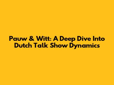 Pauw & Witt: A Deep Dive Into Dutch Talk Show Dynamics