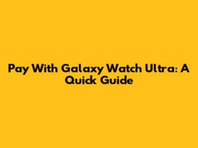 Pay With Galaxy Watch Ultra: A Quick Guide