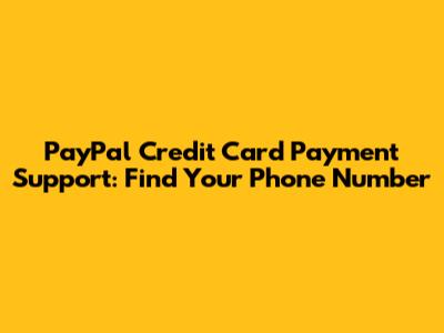 PayPal Credit Card Payment Support: Find Your Phone Number