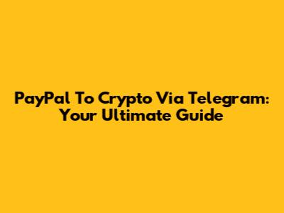 PayPal To Crypto Via Telegram: Your Ultimate Guide