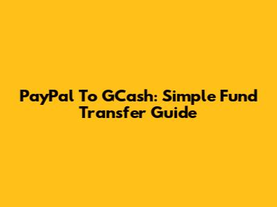 PayPal To GCash: Simple Fund Transfer Guide