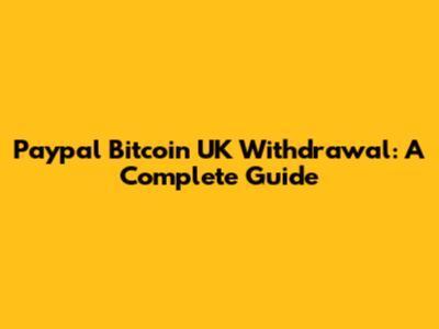 Paypal Bitcoin UK Withdrawal: A Complete Guide