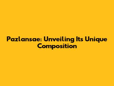Pazlansae: Unveiling Its Unique Composition