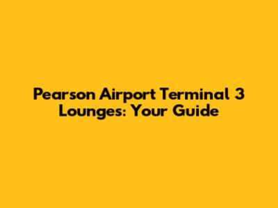 Pearson Airport Terminal 3 Lounges: Your Guide
